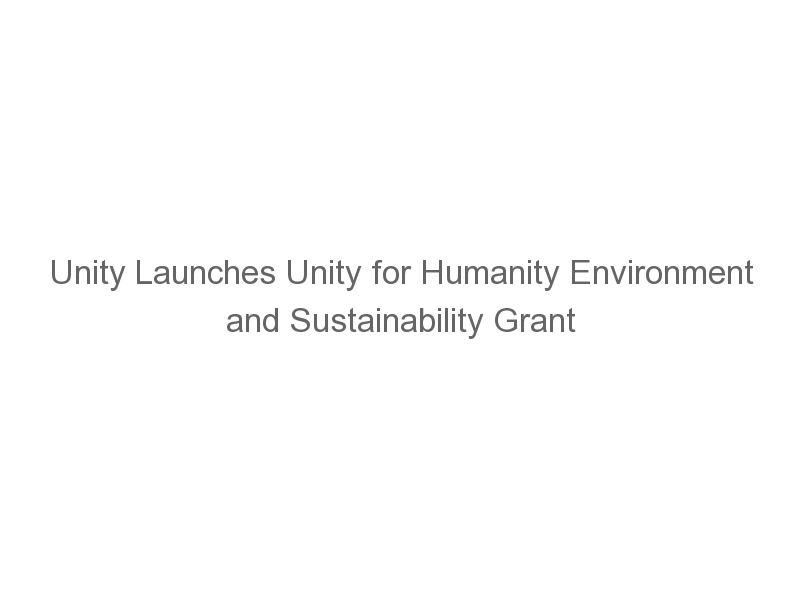 Unity Launches Unity for Humanity Environment and Sustainability Grant